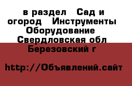  в раздел : Сад и огород » Инструменты. Оборудование . Свердловская обл.,Березовский г.